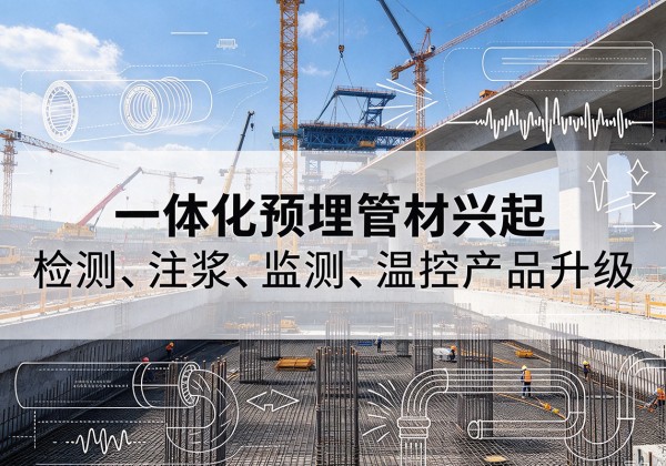 元江一体化管材产品兴起，声测注浆一体管、多功能预埋管应用增多
